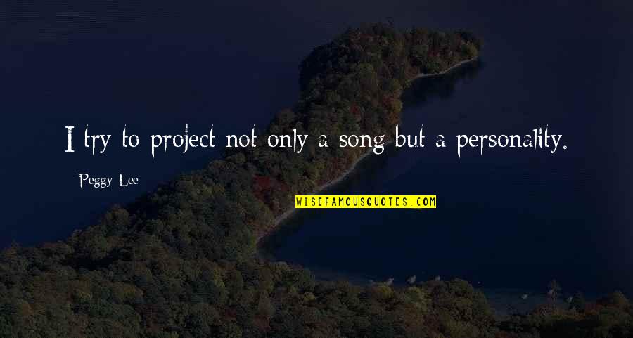 Inspirational Making Amends Quotes By Peggy Lee: I try to project not only a song