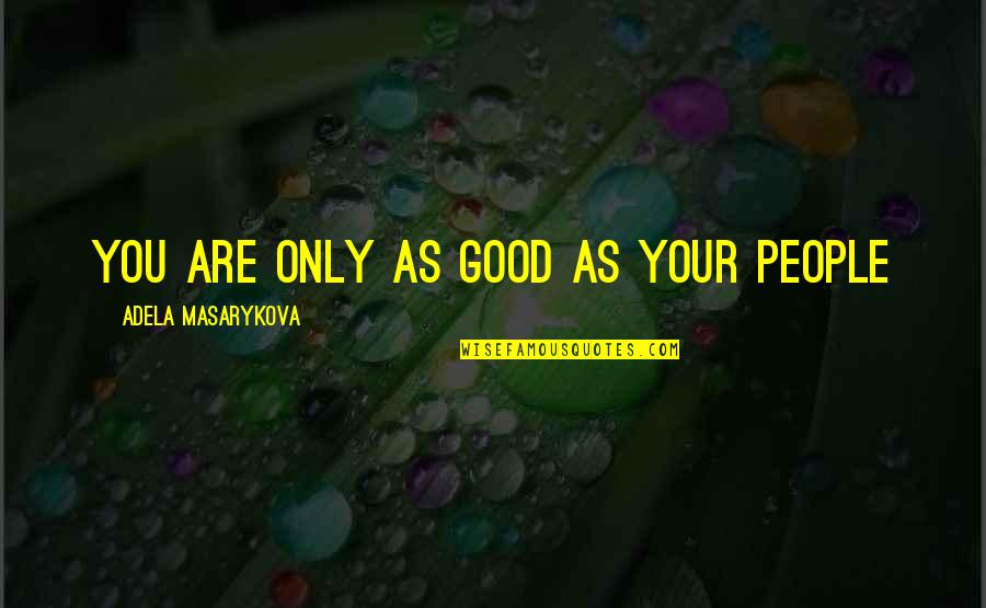 Inspirational Managerial Quotes By Adela Masarykova: You are only as good as your people