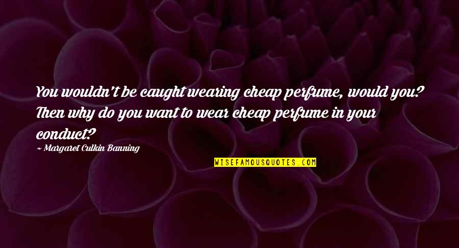 Inspirational Managerial Quotes By Margaret Culkin Banning: You wouldn't be caught wearing cheap perfume, would