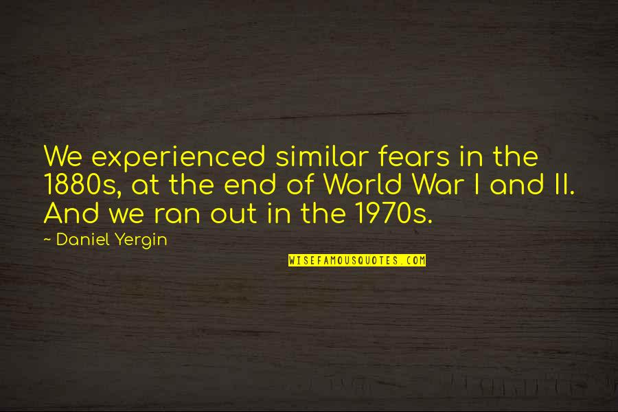 Inspirational Managers Quotes By Daniel Yergin: We experienced similar fears in the 1880s, at