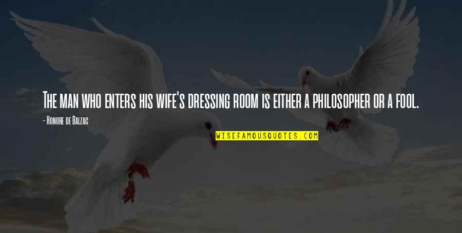 Inspirational Manly Quotes By Honore De Balzac: The man who enters his wife's dressing room