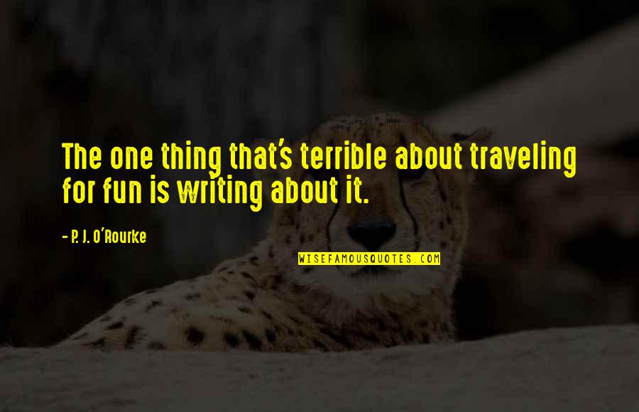 Inspirational Manly Quotes By P. J. O'Rourke: The one thing that's terrible about traveling for