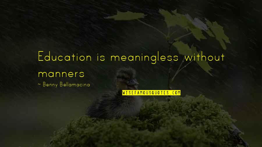 Inspirational Manners Quotes By Benny Bellamacina: Education is meaningless without manners Inspirational Manners Quotes By Benny Bellamacina: Education is meaningless without manners