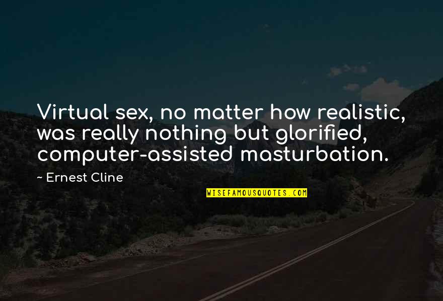 Inspirational Manners Quotes By Ernest Cline: Virtual sex, no matter how realistic, was really Inspirational Manners Quotes By Ernest Cline: Virtual sex, no matter how realistic, was really