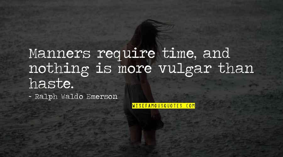 Inspirational Manners Quotes By Ralph Waldo Emerson: Manners require time, and nothing is more vulgar Inspirational Manners Quotes By Ralph Waldo Emerson: Manners require time, and nothing is more vulgar