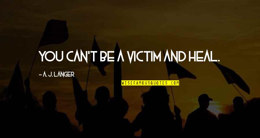 Inspirational Marcel Proust Quotes By A. J. Langer: You can't be a victim and heal. Inspirational Marcel Proust Quotes By A. J. Langer: You can't be a victim and heal.