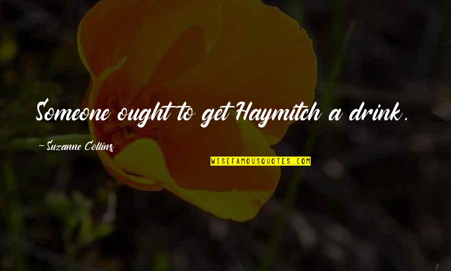 Inspirational Marijuana Quotes By Suzanne Collins: Someone ought to get Haymitch a drink.