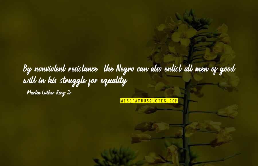Inspirational Martin Luther King Jr Quotes By Martin Luther King Jr.: By nonviolent resistance, the Negro can also enlist