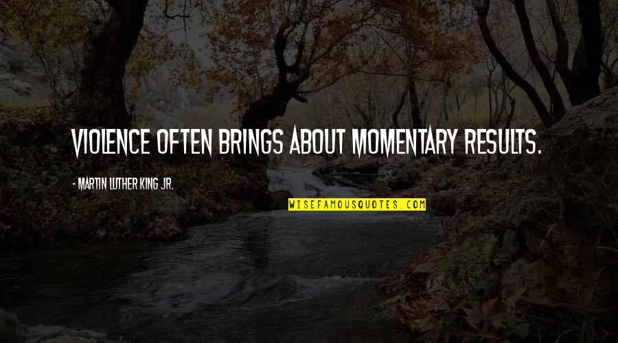 Inspirational Martin Luther King Jr Quotes By Martin Luther King Jr.: Violence often brings about momentary results. Inspirational Martin Luther King Jr Quotes By Martin Luther King Jr.: Violence often brings about momentary results.