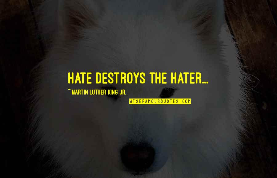 Inspirational Martin Luther King Jr Quotes By Martin Luther King Jr.: Hate destroys the hater... Inspirational Martin Luther King Jr Quotes By Martin Luther King Jr.: Hate destroys the hater...