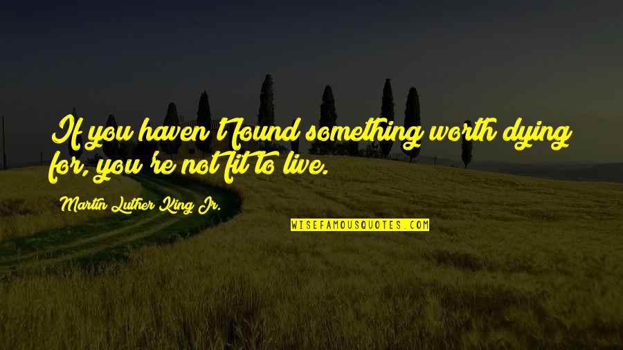 Inspirational Martin Luther King Jr Quotes By Martin Luther King Jr.: If you haven't found something worth dying for, Inspirational Martin Luther King Jr Quotes By Martin Luther King Jr.: If you haven't found something worth dying for,