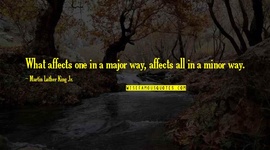 Inspirational Martin Luther King Jr Quotes By Martin Luther King Jr.: What affects one in a major way, affects Inspirational Martin Luther King Jr Quotes By Martin Luther King Jr.: What affects one in a major way, affects