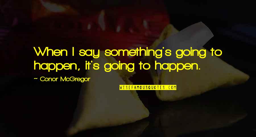 Inspirational Masonic Quotes By Conor McGregor: When I say something's going to happen, it's