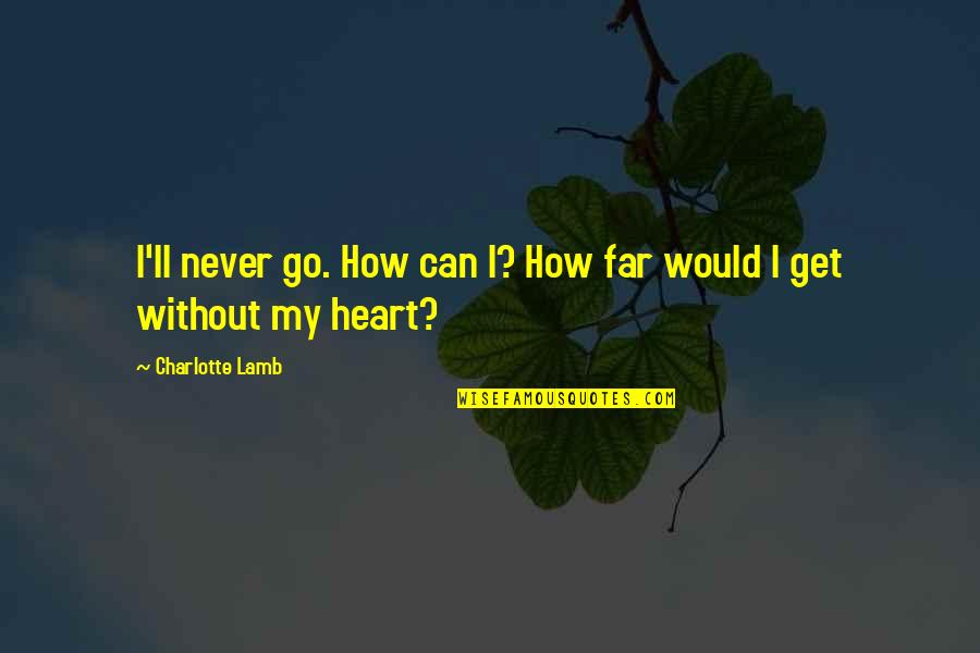 Inspirational Mathematics Quotes By Charlotte Lamb: I'll never go. How can I? How far
