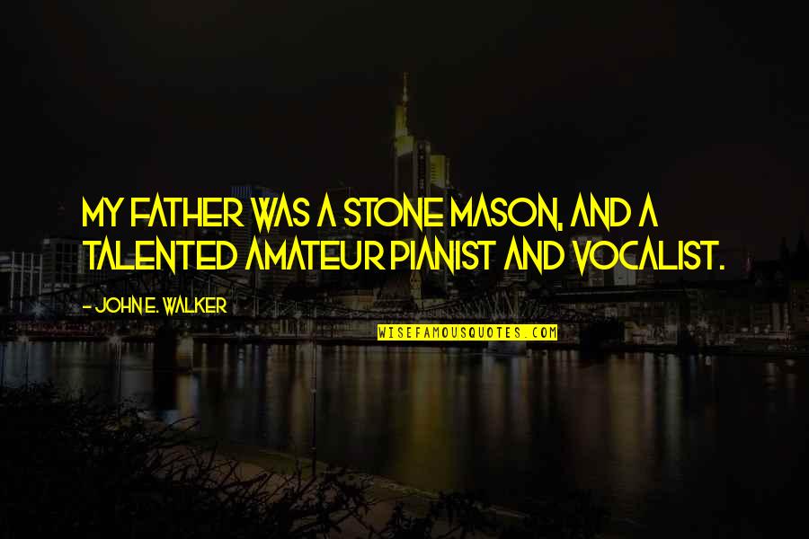 Inspirational Mba Quotes By John E. Walker: My father was a stone mason, and a