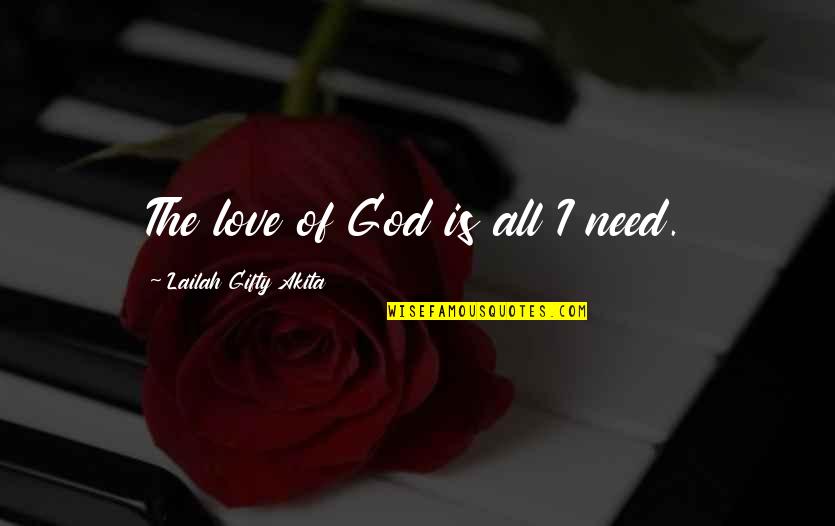 Inspirational Mba Quotes By Lailah Gifty Akita: The love of God is all I need.