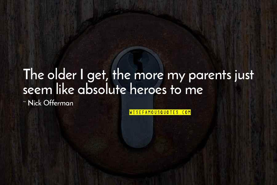 Inspirational Me Quotes By Nick Offerman: The older I get, the more my parents