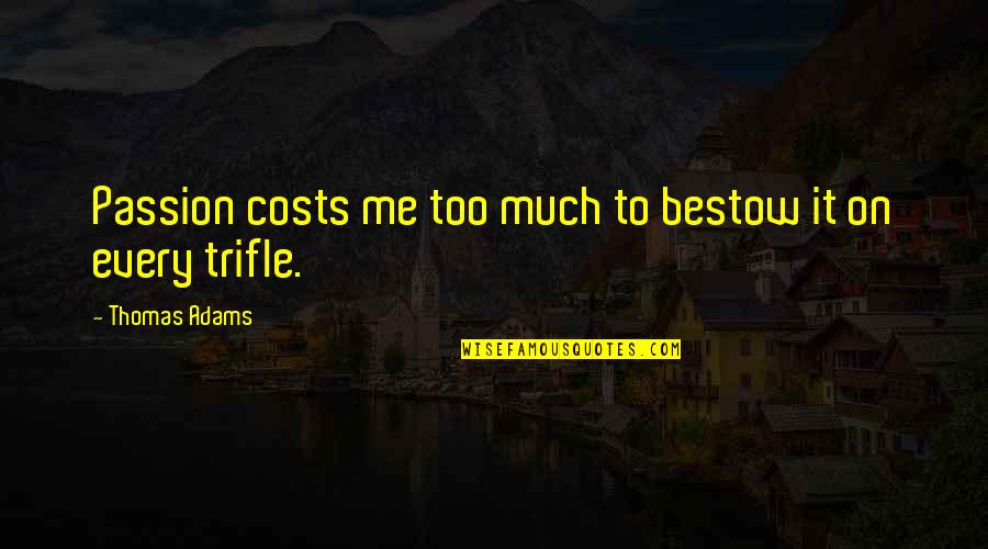 Inspirational Me Quotes By Thomas Adams: Passion costs me too much to bestow it Inspirational Me Quotes By Thomas Adams: Passion costs me too much to bestow it
