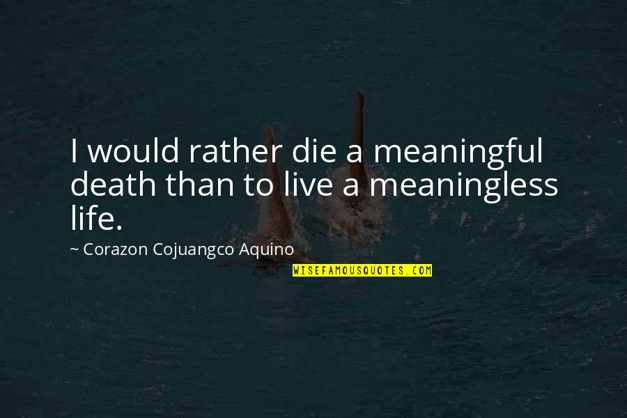 Inspirational Meaningful Quotes By Corazon Cojuangco Aquino: I would rather die a meaningful death than