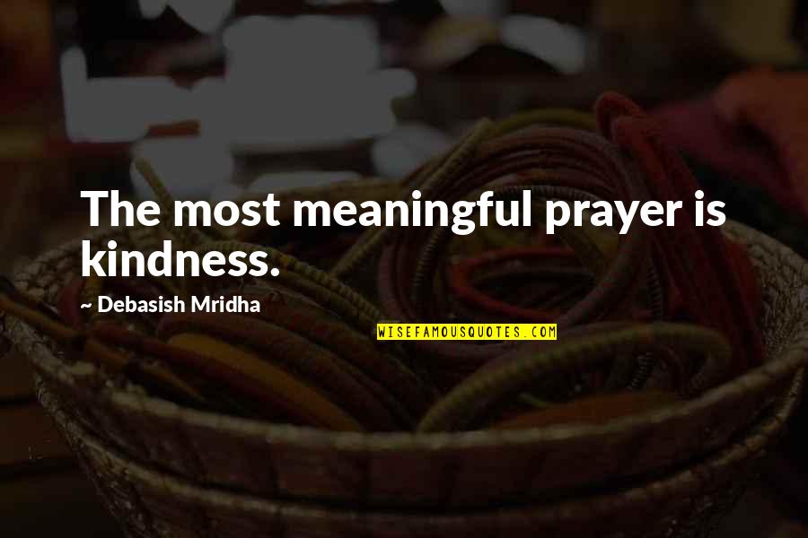 Inspirational Meaningful Quotes By Debasish Mridha: The most meaningful prayer is kindness.