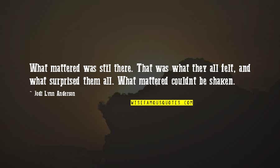 Inspirational Meaningful Quotes By Jodi Lynn Anderson: What mattered was stil there. That was what