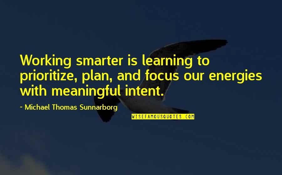 Inspirational Meaningful Quotes By Michael Thomas Sunnarborg: Working smarter is learning to prioritize, plan, and
