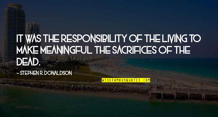Inspirational Meaningful Quotes By Stephen R. Donaldson: It was the responsibility of the living to