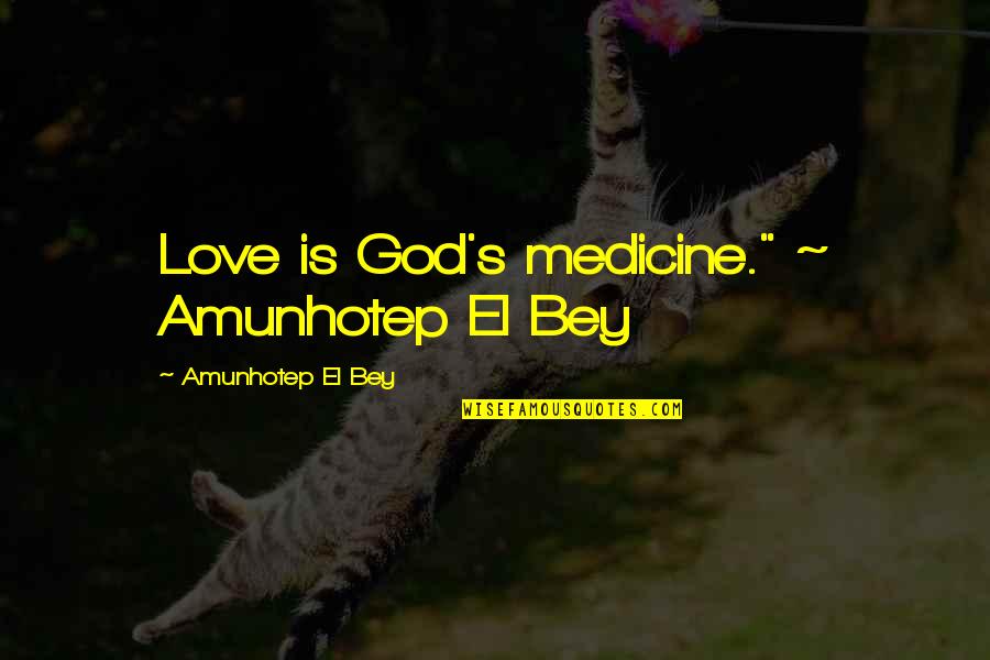 Inspirational Medicine Quotes By Amunhotep El Bey: Love is God's medicine." ~ Amunhotep El Bey