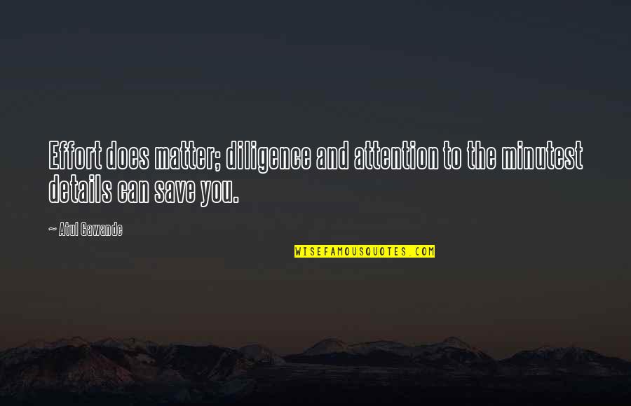 Inspirational Medicine Quotes By Atul Gawande: Effort does matter; diligence and attention to the