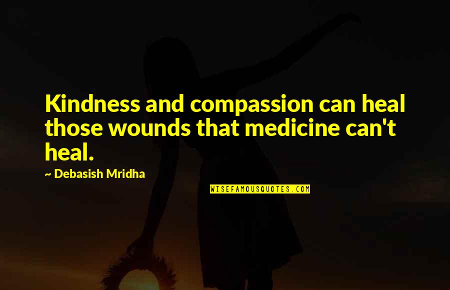Inspirational Medicine Quotes By Debasish Mridha: Kindness and compassion can heal those wounds that