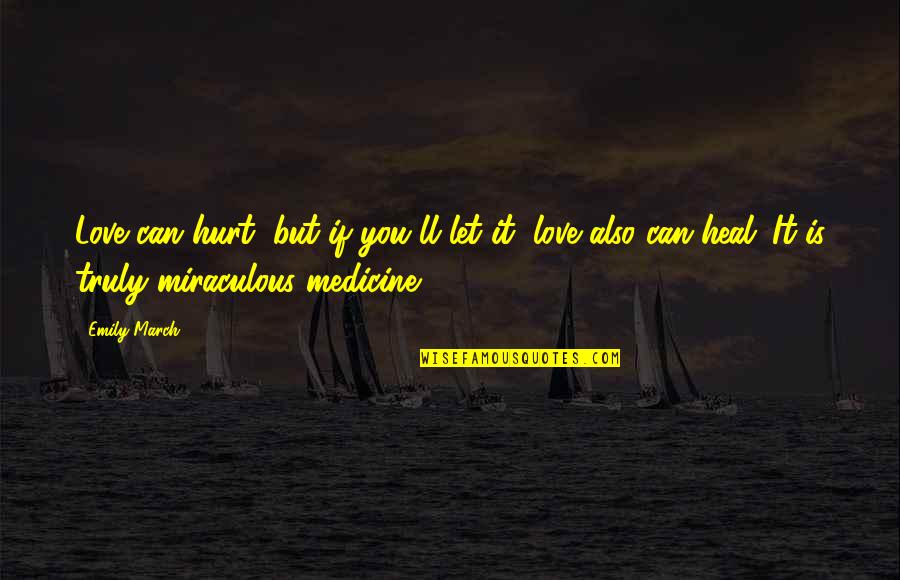 Inspirational Medicine Quotes By Emily March: Love can hurt, but if you'll let it,