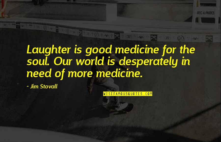 Inspirational Medicine Quotes By Jim Stovall: Laughter is good medicine for the soul. Our
