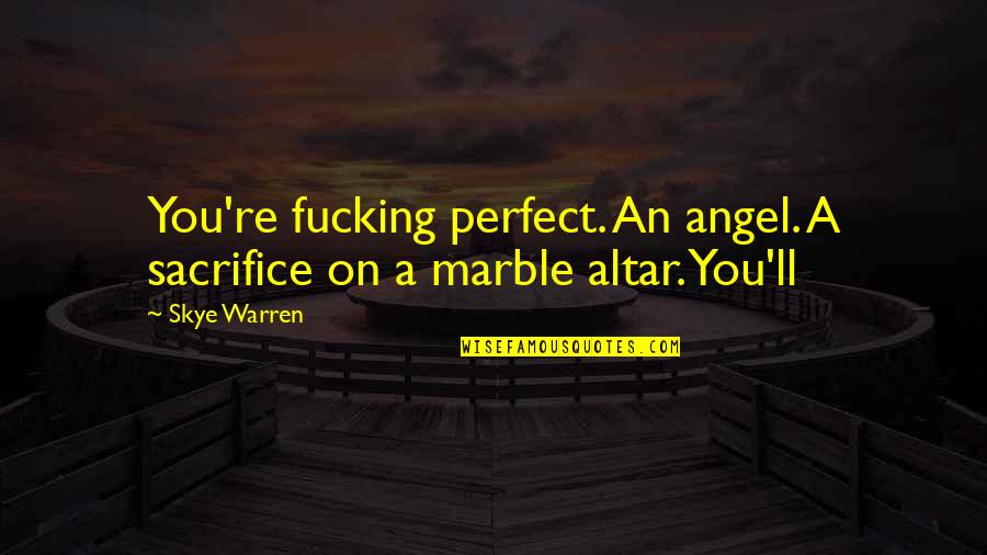 Inspirational Memorial Card Quotes By Skye Warren: You're fucking perfect. An angel. A sacrifice on
