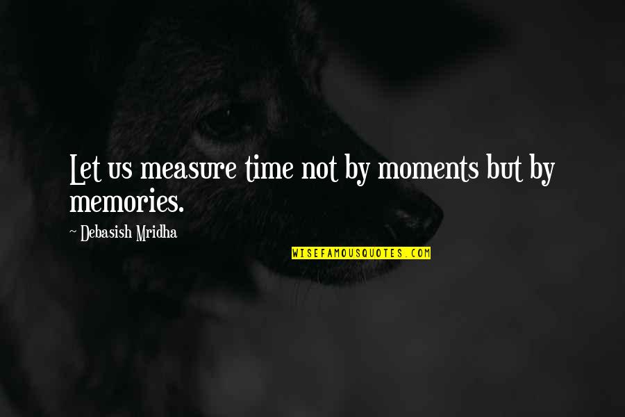 Inspirational Memories Quotes By Debasish Mridha: Let us measure time not by moments but