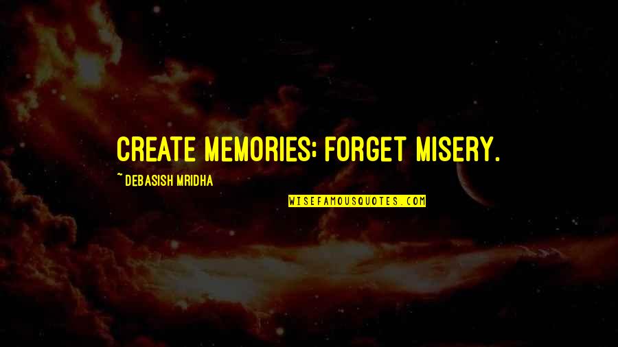 Inspirational Memories Quotes By Debasish Mridha: Create memories; forget misery.