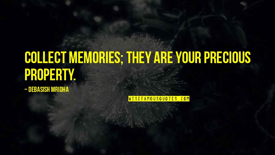 Inspirational Memories Quotes By Debasish Mridha: Collect memories; they are your precious property.