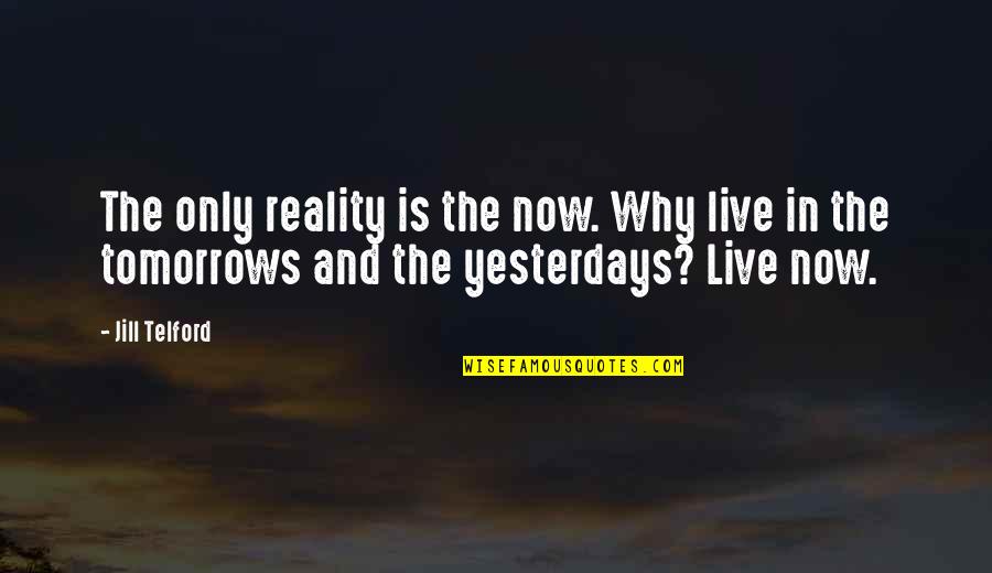 Inspirational Memories Quotes By Jill Telford: The only reality is the now. Why live