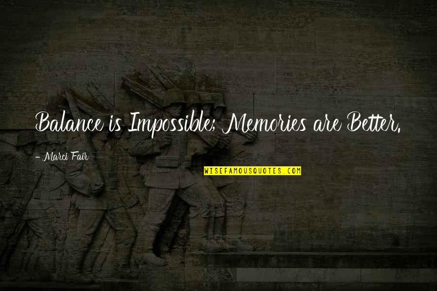 Inspirational Memories Quotes By Marci Fair: Balance is Impossible; Memories are Better.