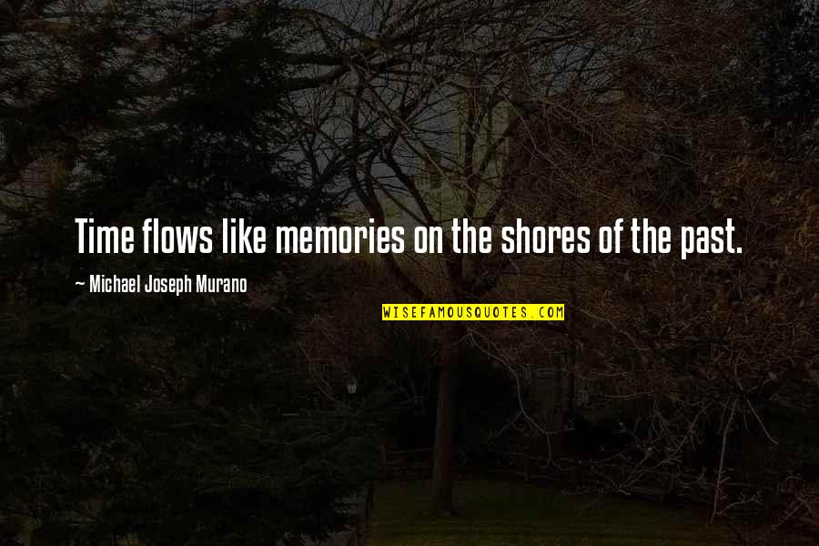 Inspirational Memories Quotes By Michael Joseph Murano: Time flows like memories on the shores of