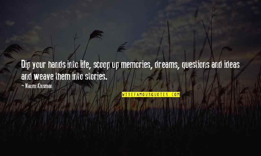 Inspirational Memories Quotes By Naomi Kinsman: Dip your hands into life, scoop up memories,