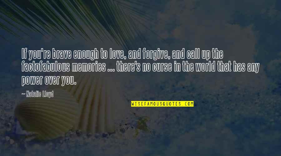 Inspirational Memories Quotes By Natalie Lloyd: If you're brave enough to love, and forgive,