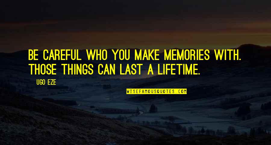 Inspirational Memories Quotes By Ugo Eze: Be careful who you make memories with. Those