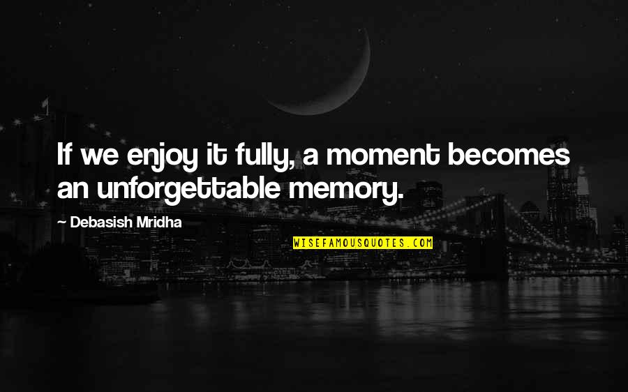 Inspirational Memory Quotes By Debasish Mridha: If we enjoy it fully, a moment becomes