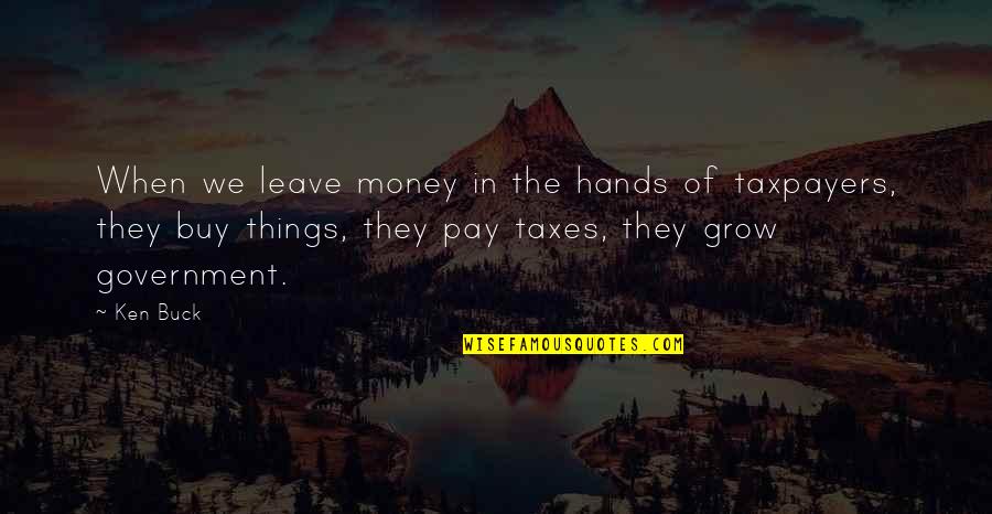 Inspirational Mending Quotes By Ken Buck: When we leave money in the hands of Inspirational Mending Quotes By Ken Buck: When we leave money in the hands of