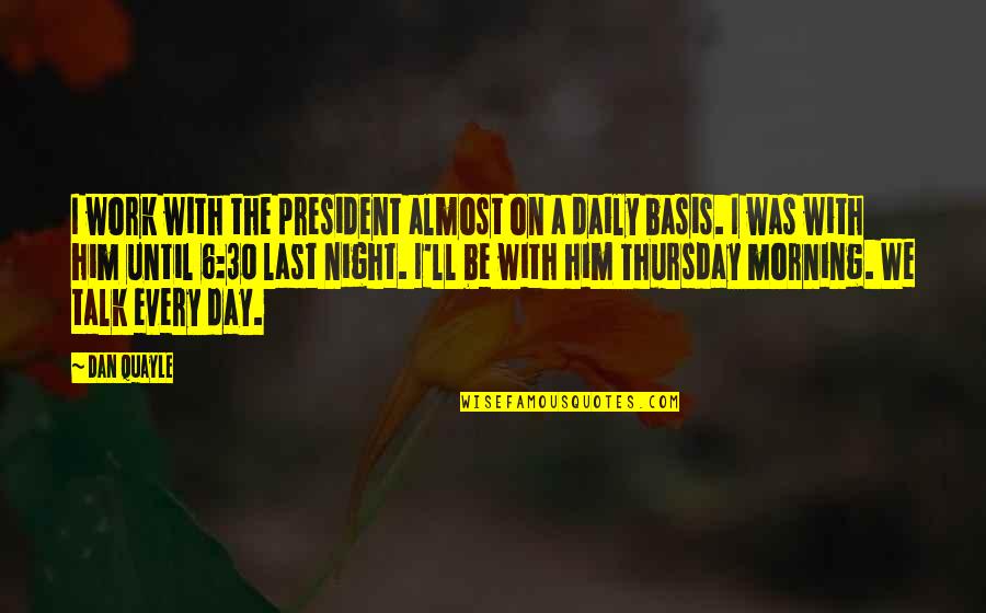 Inspirational Mentally Retarded Quotes By Dan Quayle: I work with the president almost on a Inspirational Mentally Retarded Quotes By Dan Quayle: I work with the president almost on a