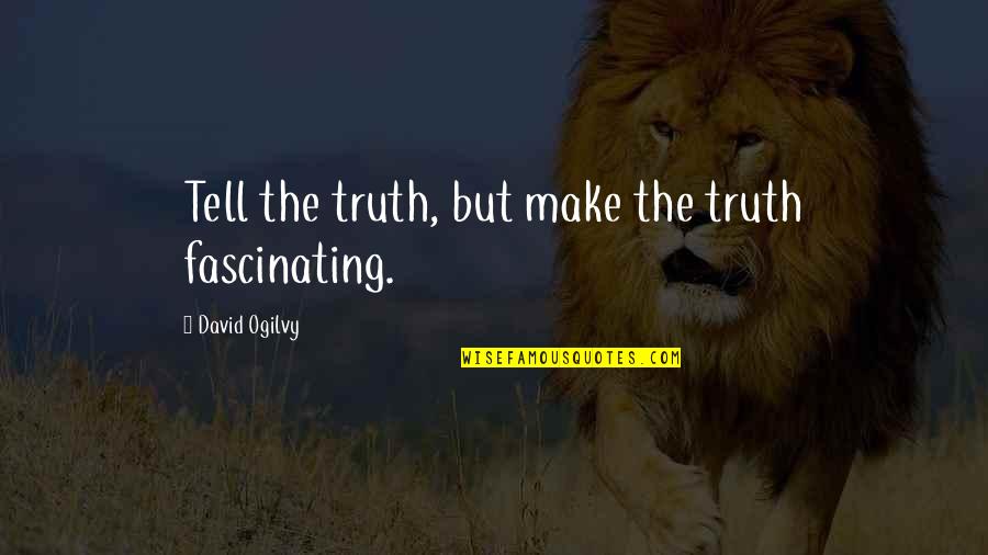 Inspirational Mentally Retarded Quotes By David Ogilvy: Tell the truth, but make the truth fascinating.