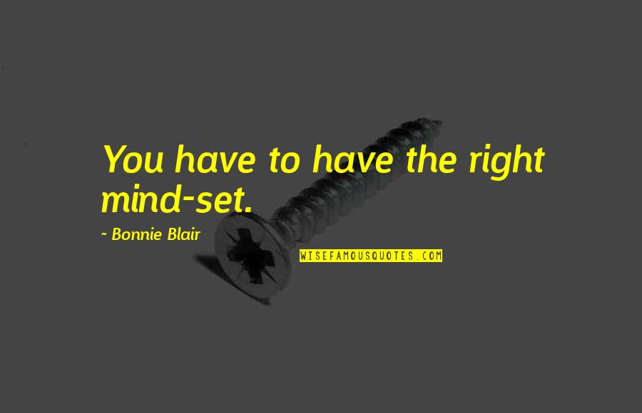 Inspirational Mentor Quotes By Bonnie Blair: You have to have the right mind-set.