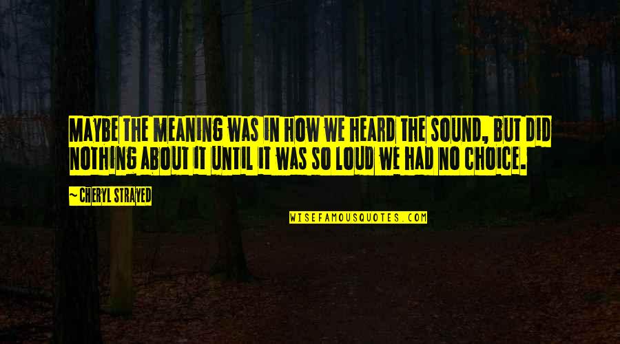 Inspirational Mentors Quotes By Cheryl Strayed: Maybe the meaning was in how we heard