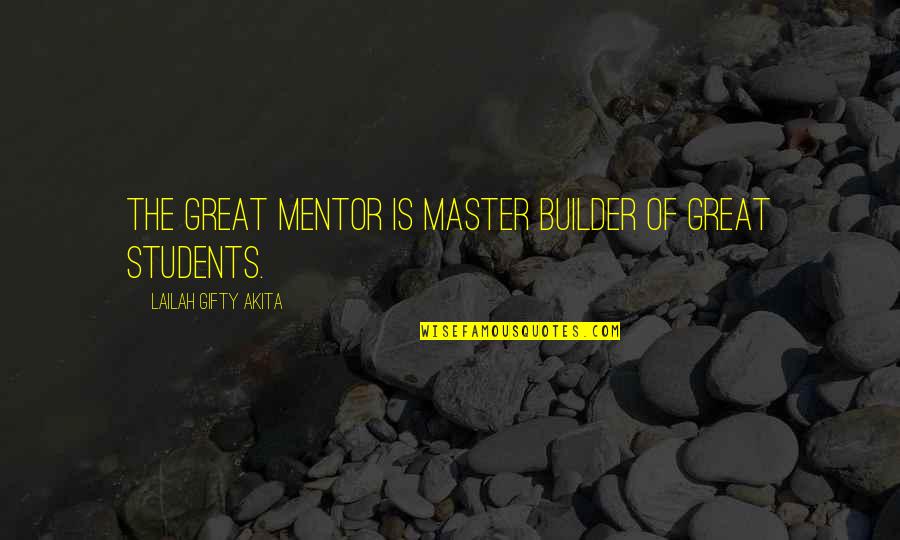 Inspirational Mentors Quotes By Lailah Gifty Akita: The great mentor is master builder of great