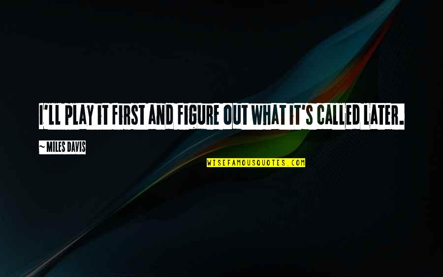 Inspirational Merlin Quotes By Miles Davis: I'll play it first and figure out what